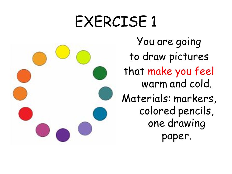 EXERCISE 1 You are going to draw pictures that make you feel warm and cold.